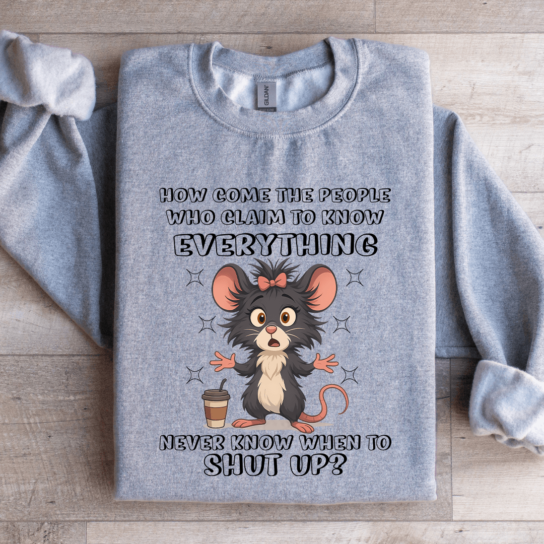 How Come The People Who Claim To Know Everything Sweatshirt
