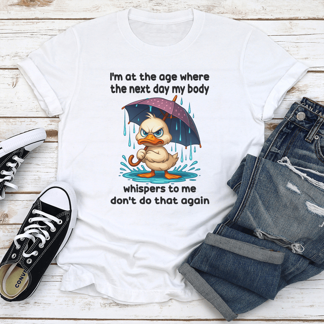 I'm At The Age Where The Next Day My Body Tee
