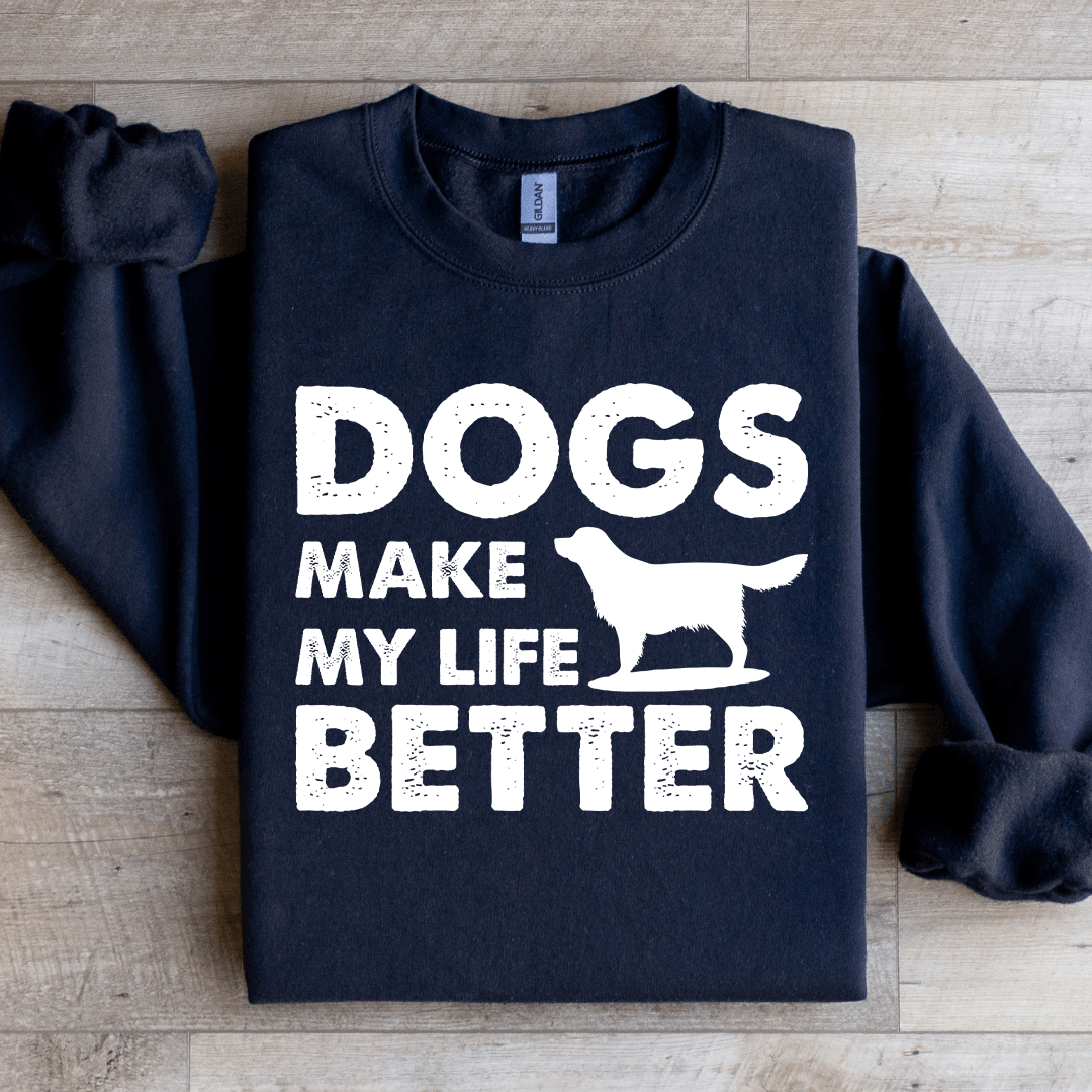 Dogs Make My Life Better Sweatshirt