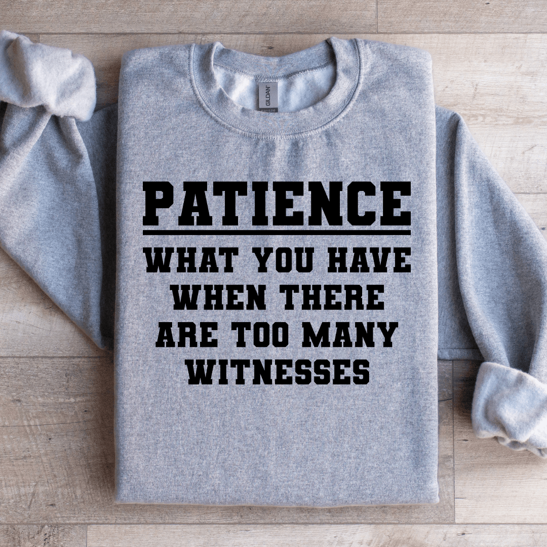 Patience What You Have When There Sweatshirt