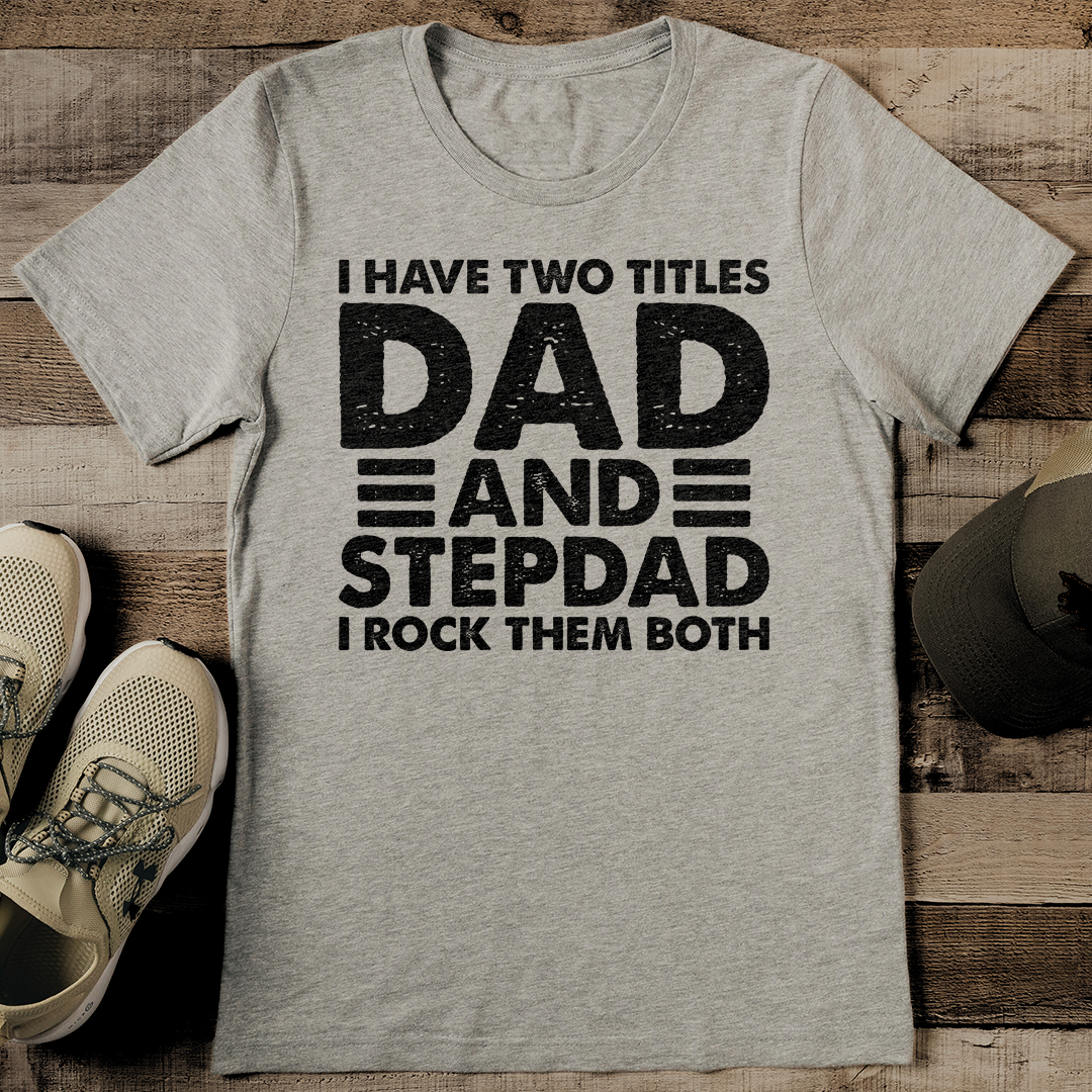 I Have Two Titles Dad And Stepdad I Rock Them Both Tee