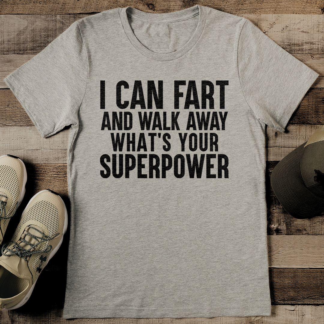 I Can Fart And Walk Away Whats Your Superpower Tee