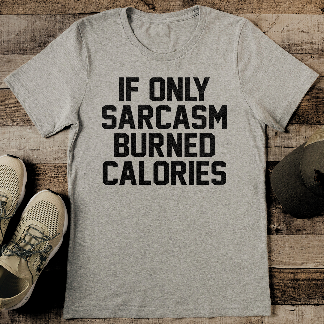 If Only Sarcasm Burned Calories Tee