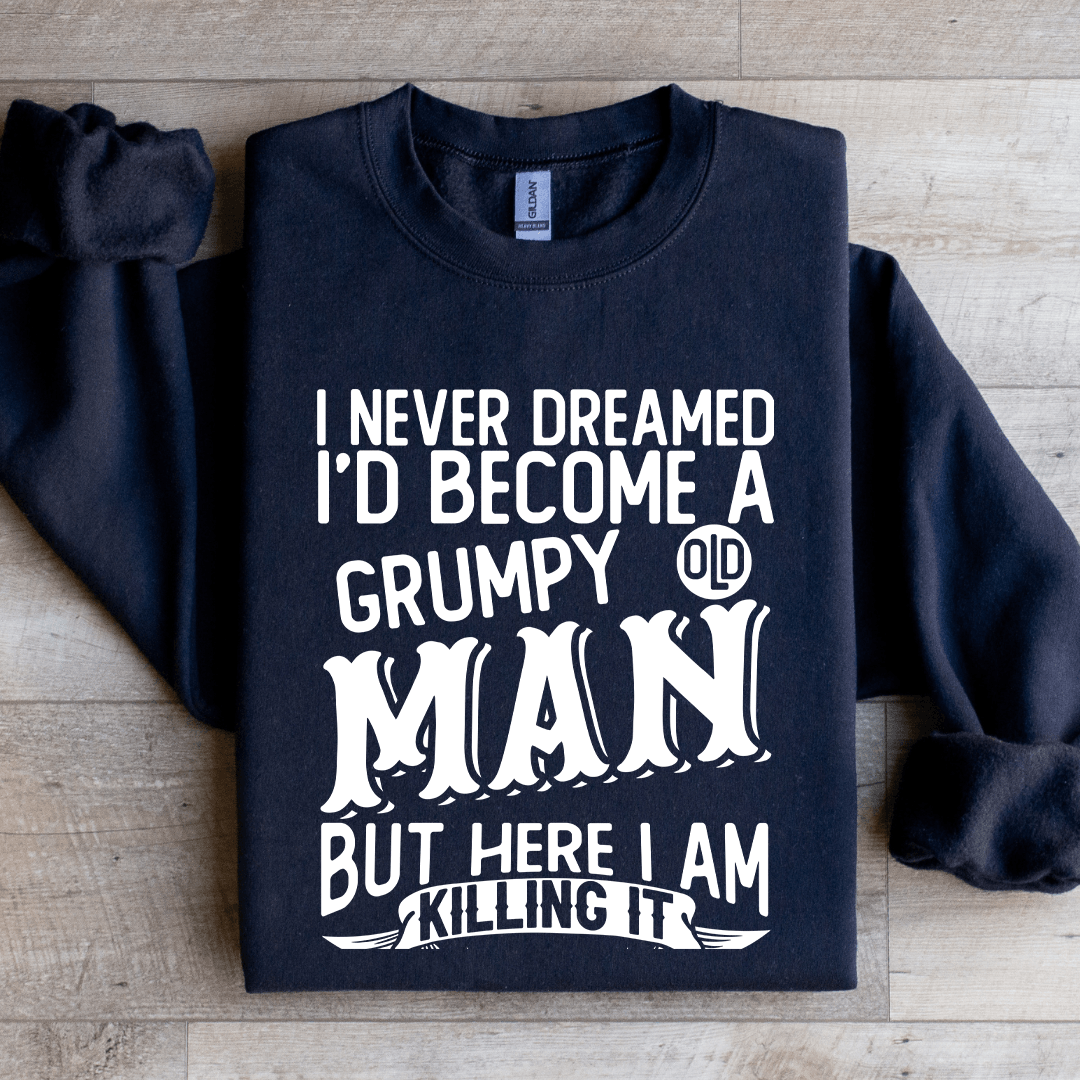 I Never Dreamed I'd Become A Grumpy Man Sweatshirt