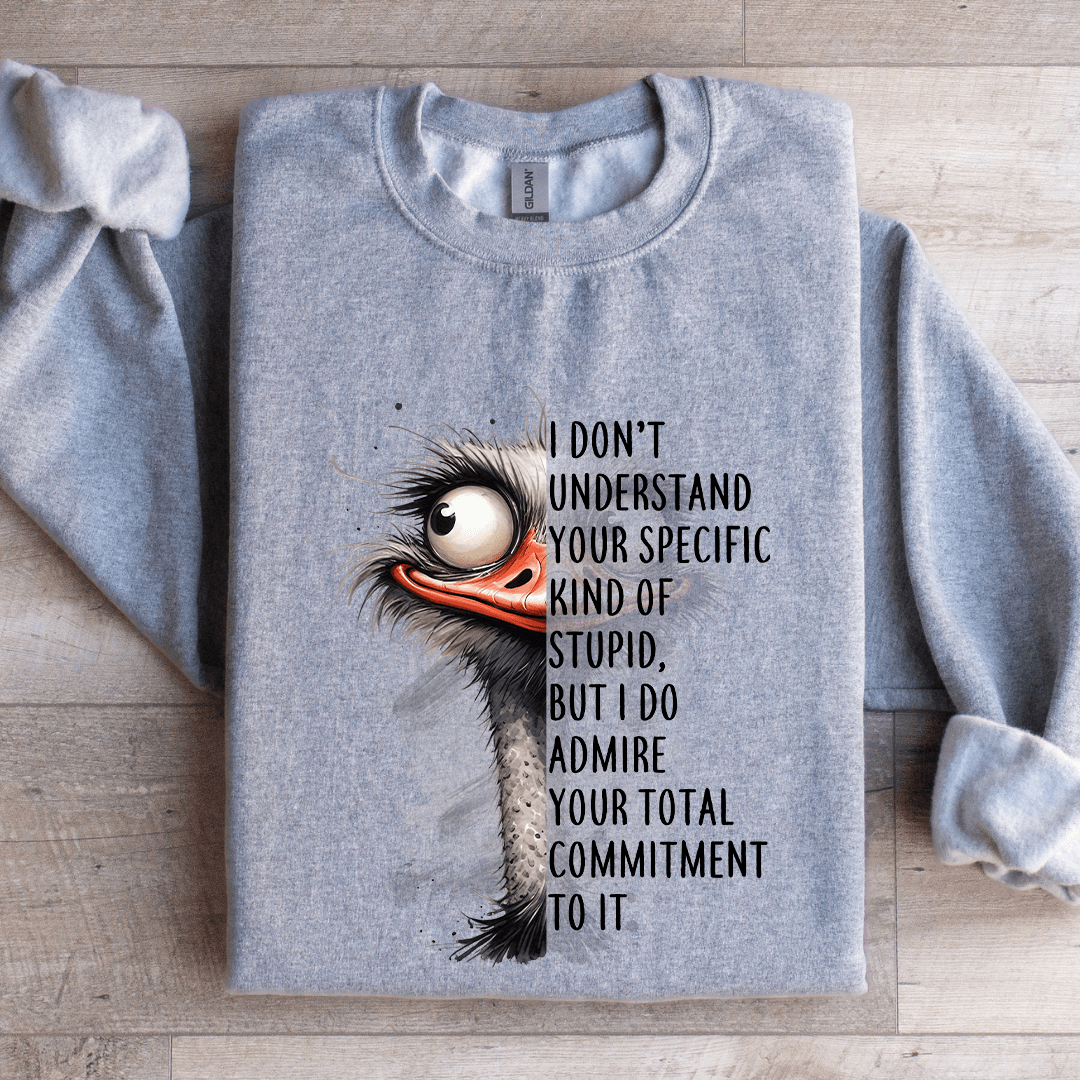 I Don't Understand Your Specific Kind Of Stupid Sweatshirt