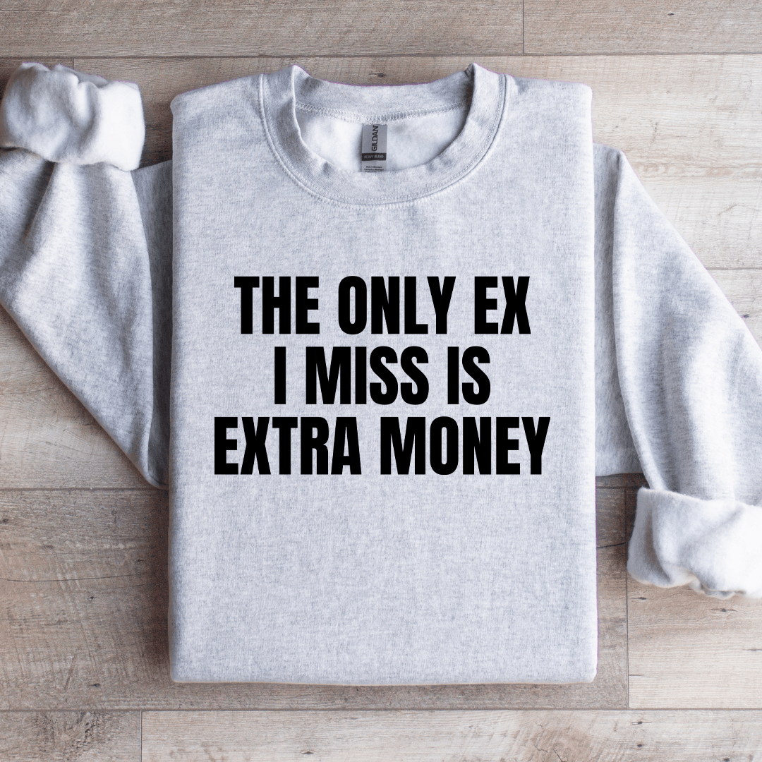 The Only Ex I Miss Is Extra Money Sweatshirt
