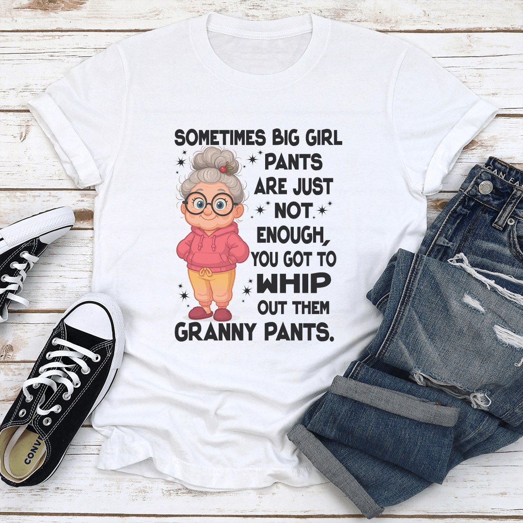Sometimes Big Girl Pants Are Just Not Enough Tee