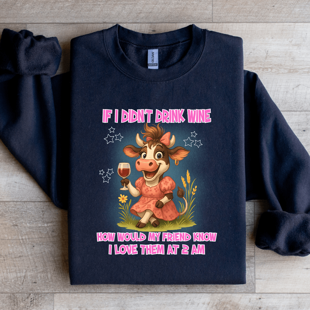 If I Didn't Drink Wine How Would Sweatshirt