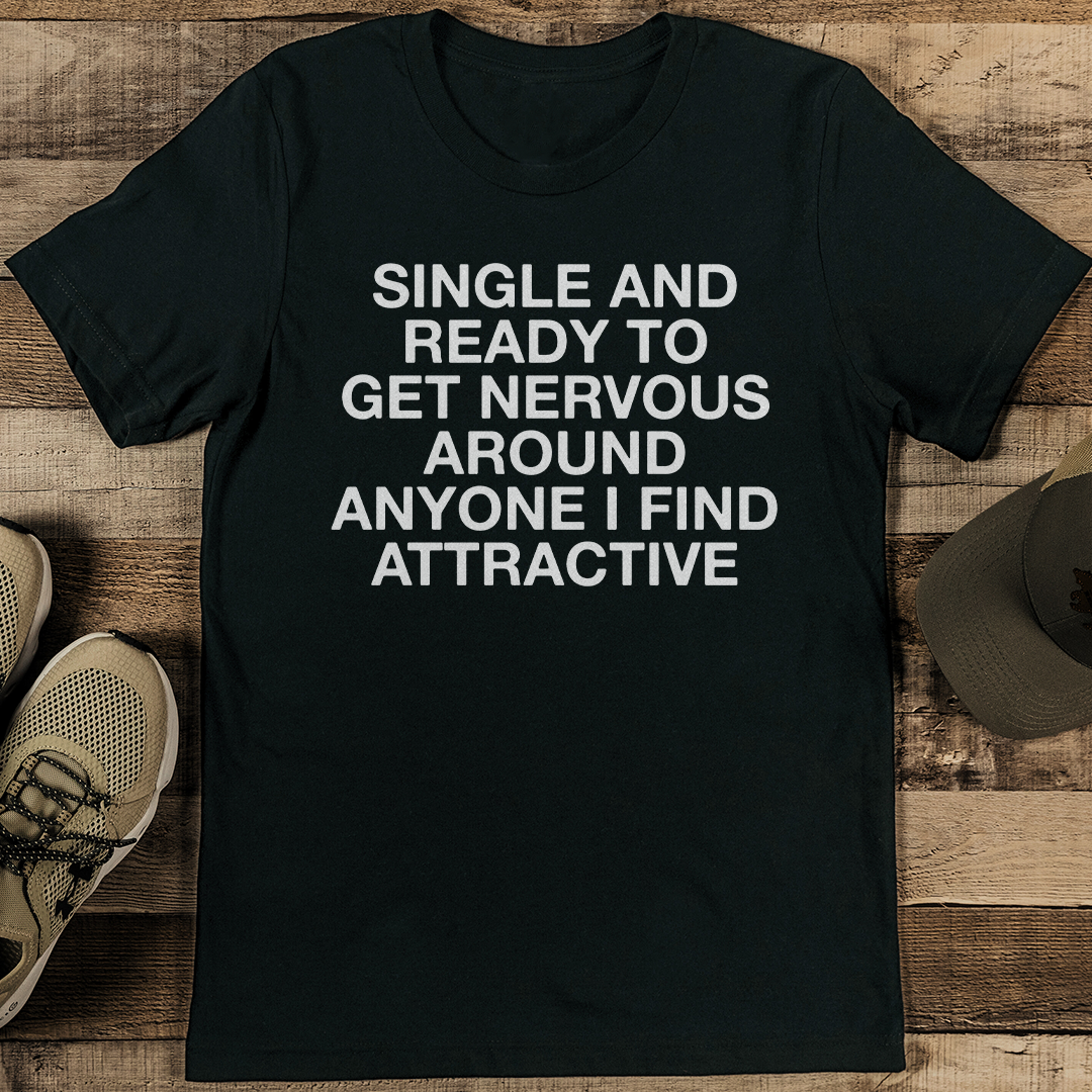 Single And Ready To Get Nervous Around Anyone Tee