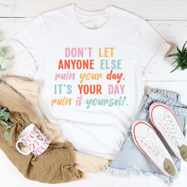 Don't Let Anyone Else Ruin Your Day Tee