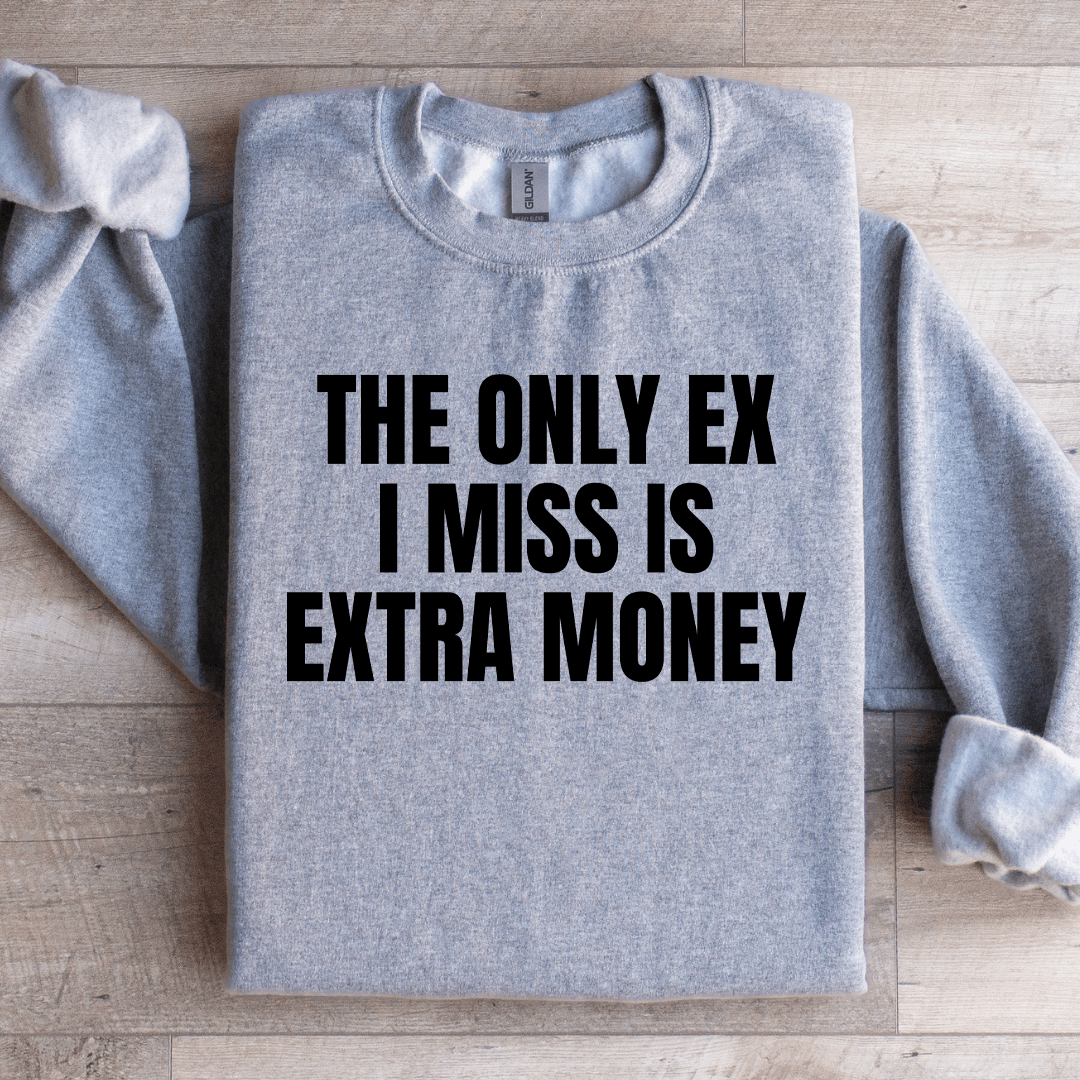 The Only Ex I Miss Is Extra Money Sweatshirt