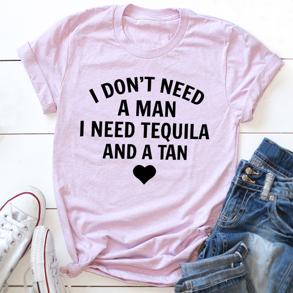 I Don't Need A Man I Need Tequila And A Tan T-Shirt