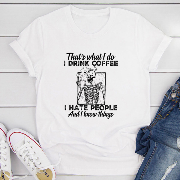 That's What I Do I Drink Coffee I Hate People T-Shirt
