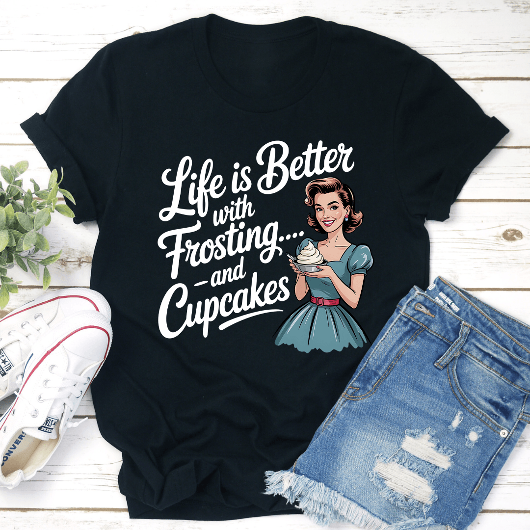 Life Is Better For Frosting And Cupcake Tee