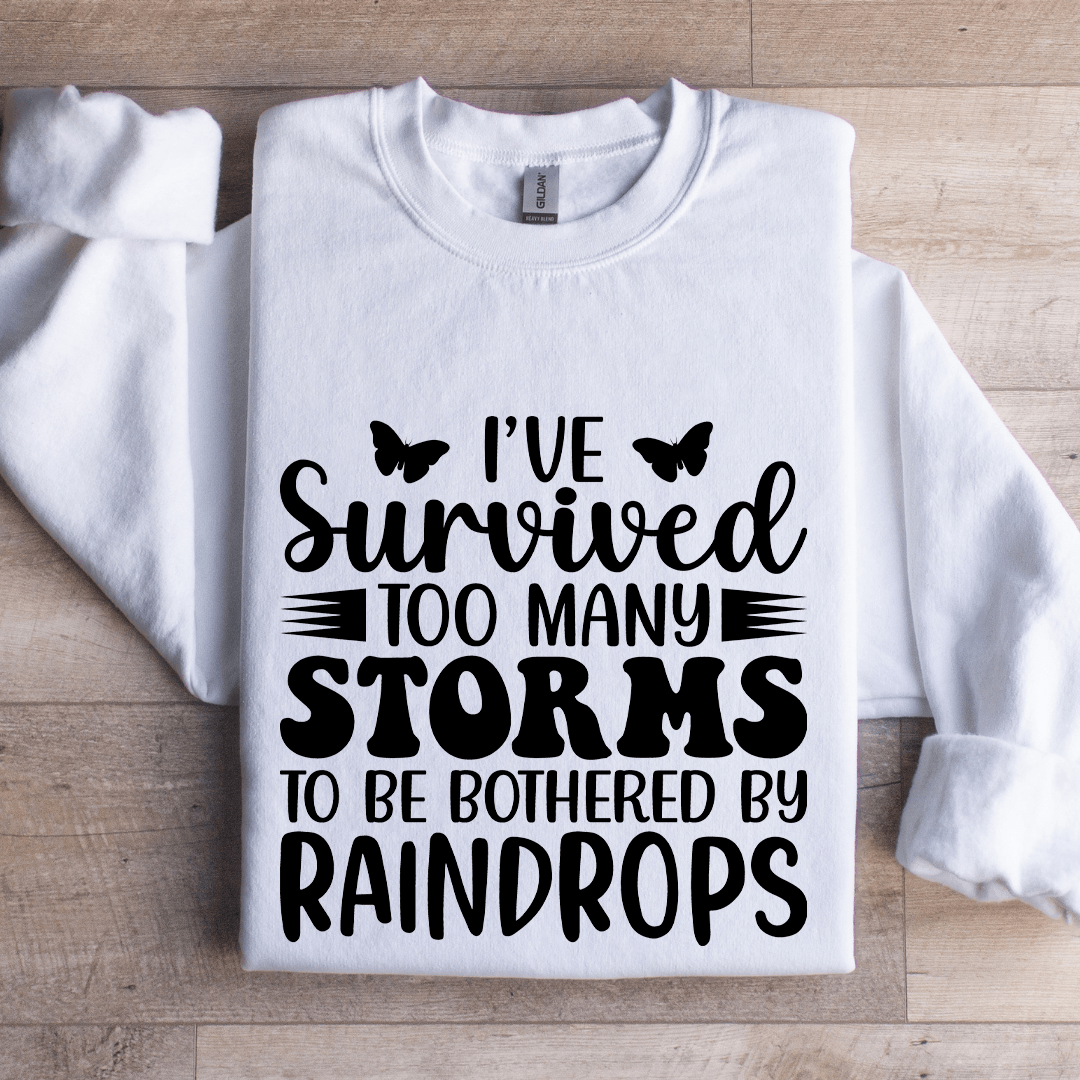 I've Survived Too Many Storms To Be Bothered By Raindrop Sweatshirt