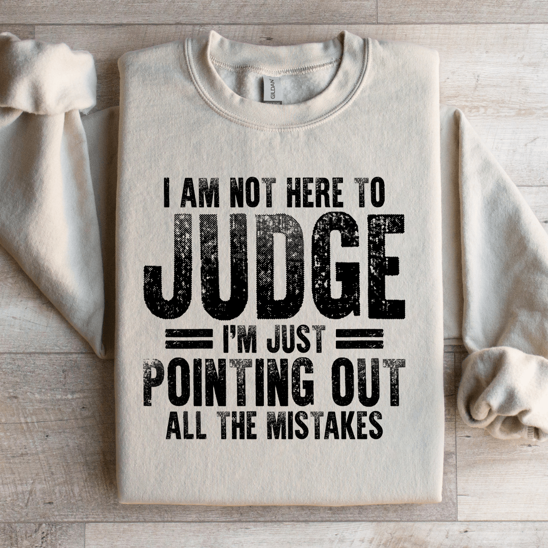I Am Not Here To Judge Sweatshirt