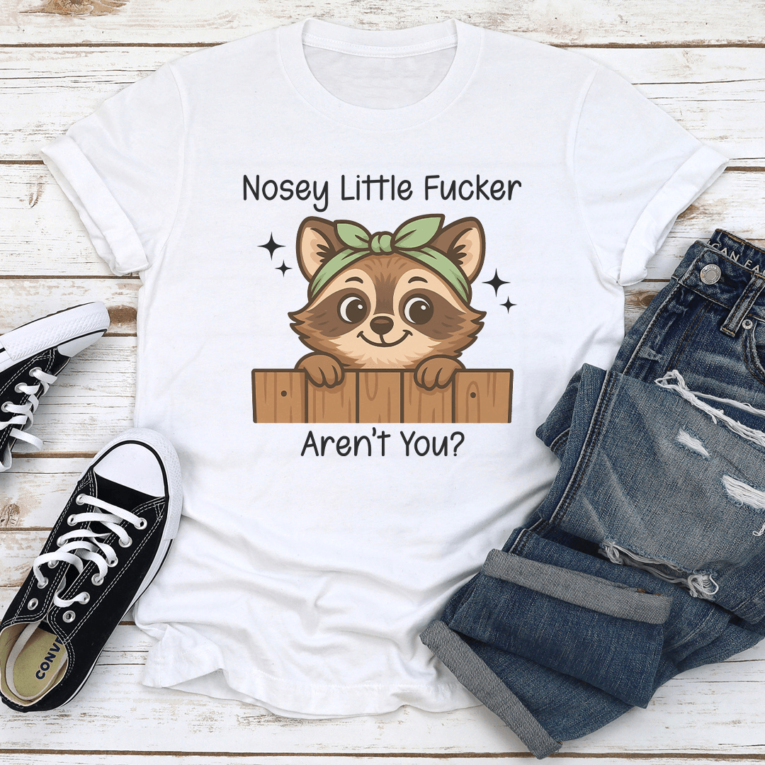 Nosey Little F-cker Aren't You Tee