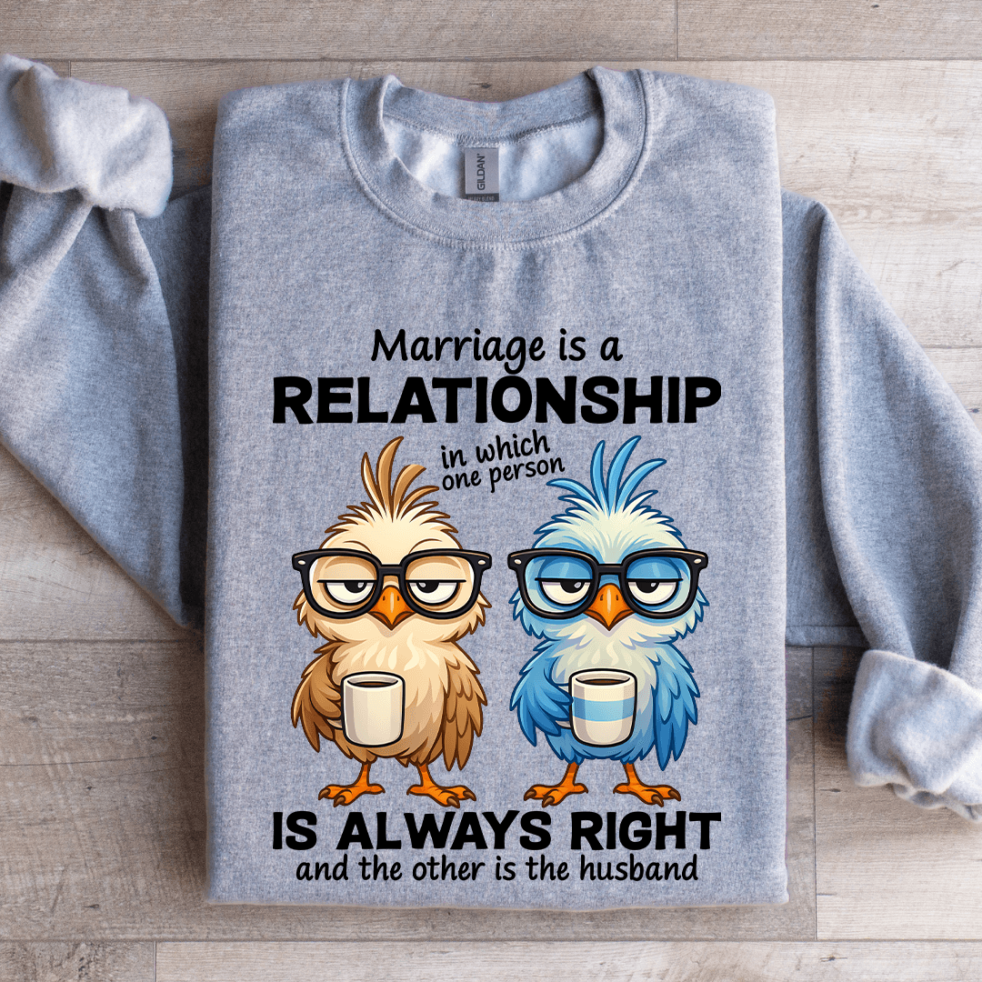 Marriage Is A Relationship In Which One Person Sweatshirt