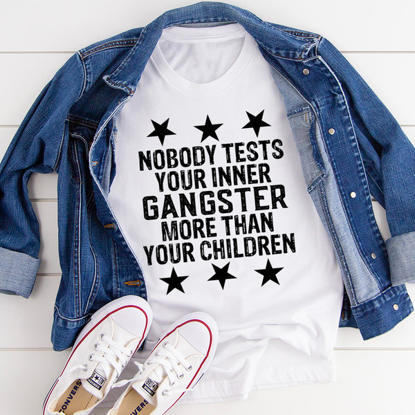 Nobody Test Your Inner Gangster More Than Your Children Tee