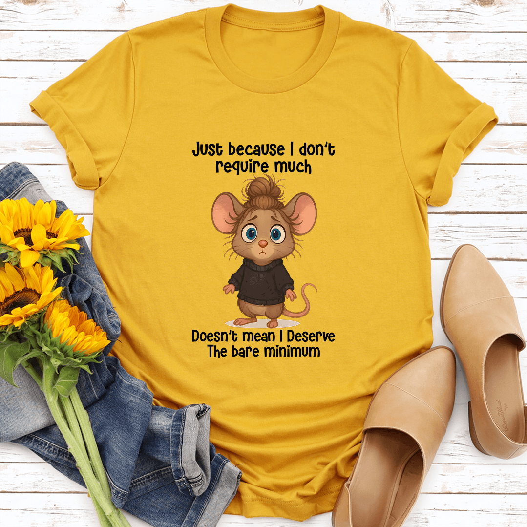 Just Because I Don't Require Much Doesn't Mean Tee
