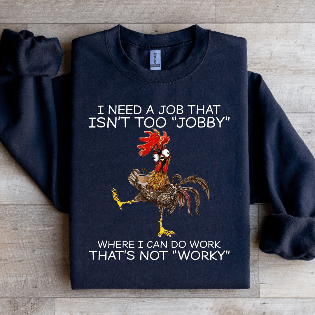I Need A Job That Isn't Too Jobby Sweatshirt