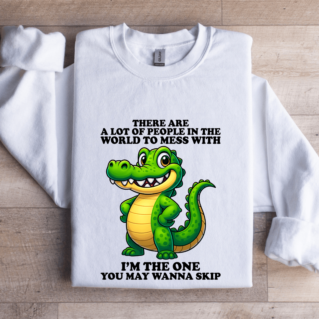 There Are A Lot Of People In The World To Mess Sweatshirt