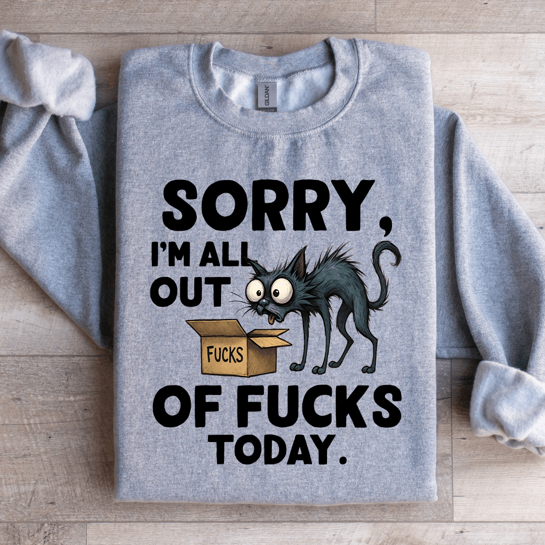 Sorry I'm All Out f-ck Sweatshirt