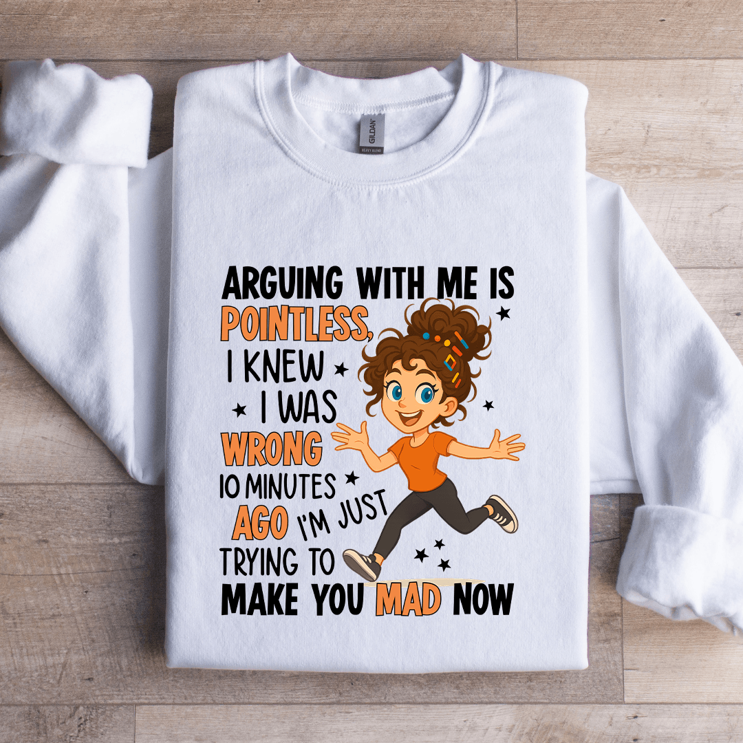 Arguing With Me Is Pointless Sweatshirt