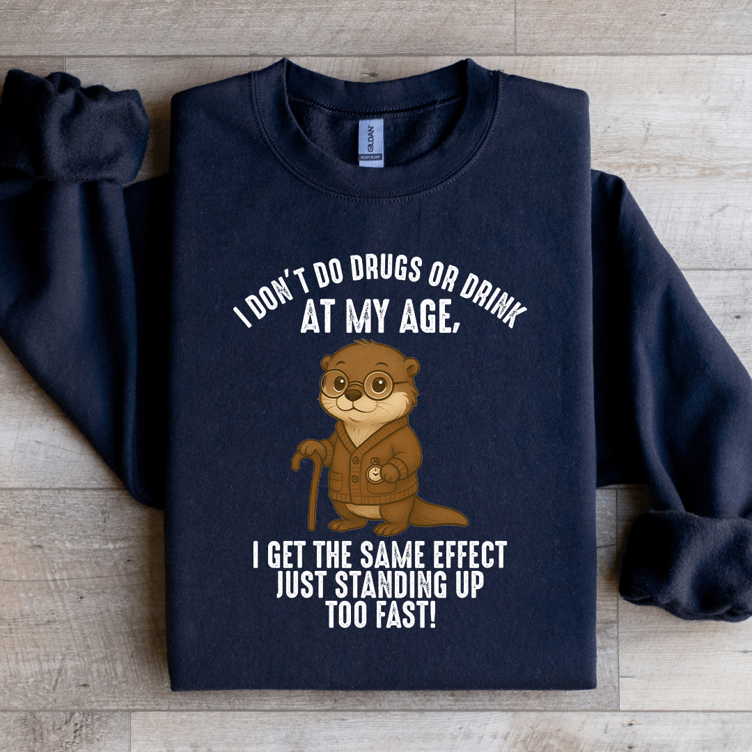 I Don't Do Drugs Or Drink At My Age Sweatshirt
