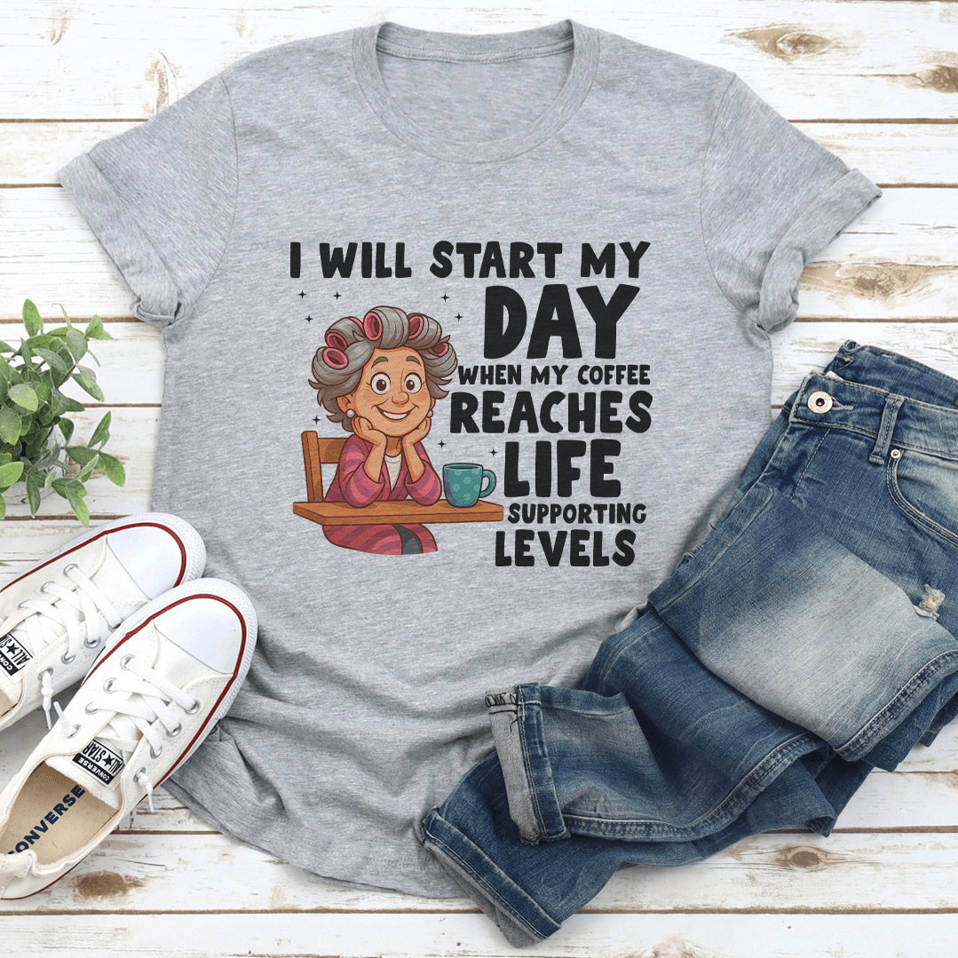 I Will Start My Day When My Coffee Reaches Life Supporting Levels Tee