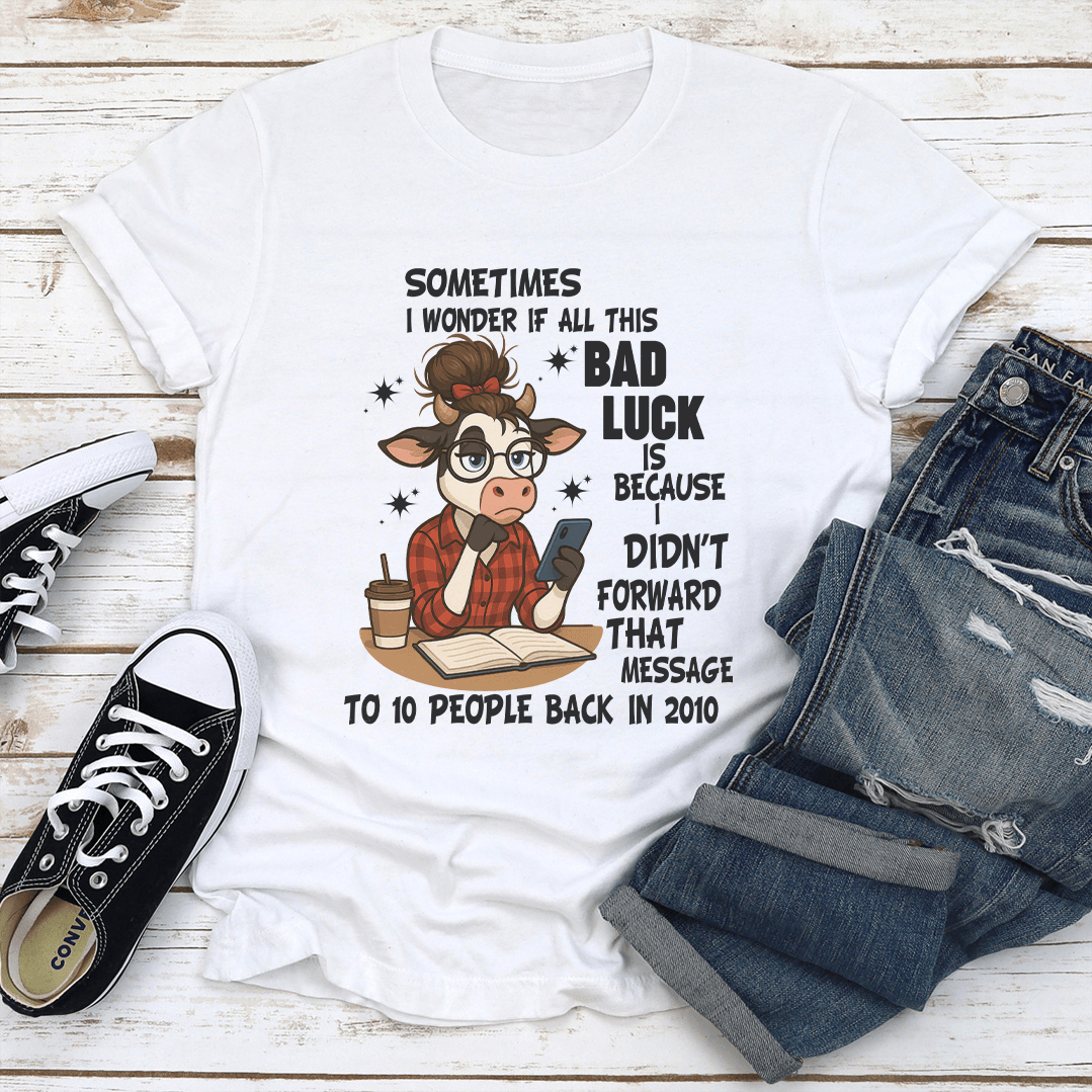 Sometimes I Wonder If All This Bad Luck Tee