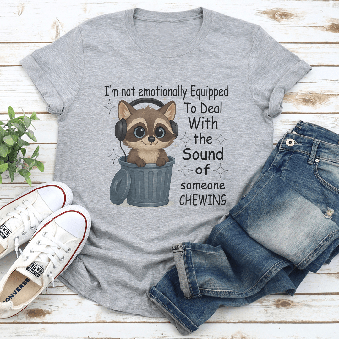 I'm Not Emotionally Equipped To Deal With the Sound Of Someone Chewing Tee