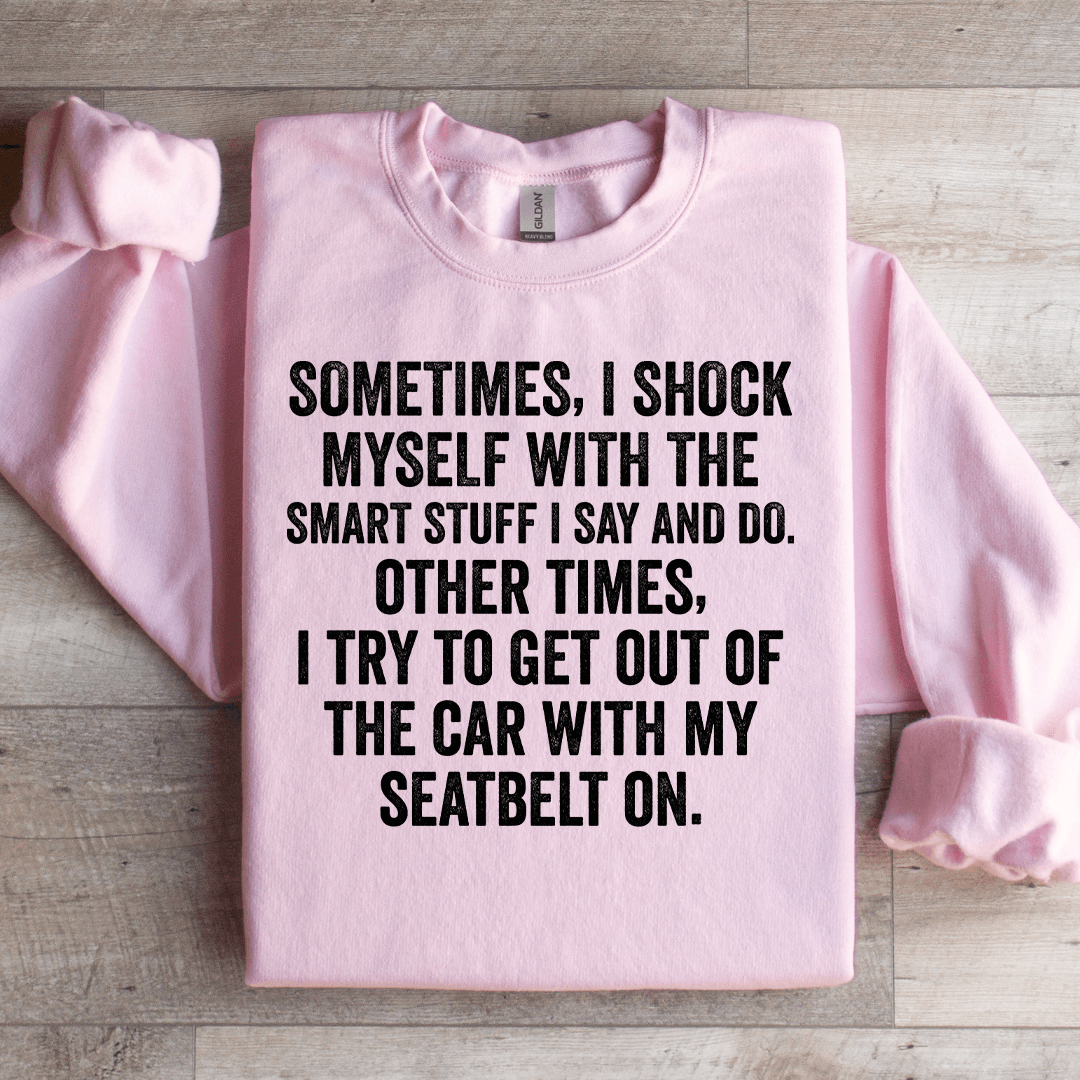 Sometime I Shock Myself With The Smart Stuff Sweatshirt