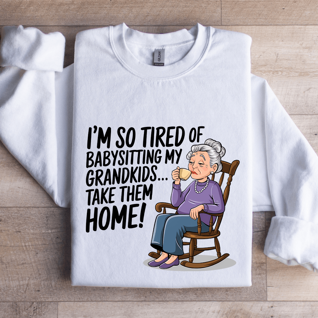 I'm So Tired Of Babysitting My Grandkids Sweatshirt