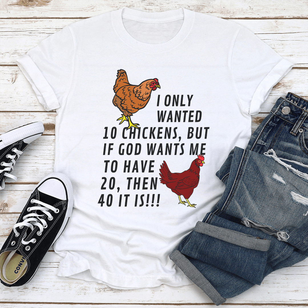 I Only Wanted 10 Chickens Tee