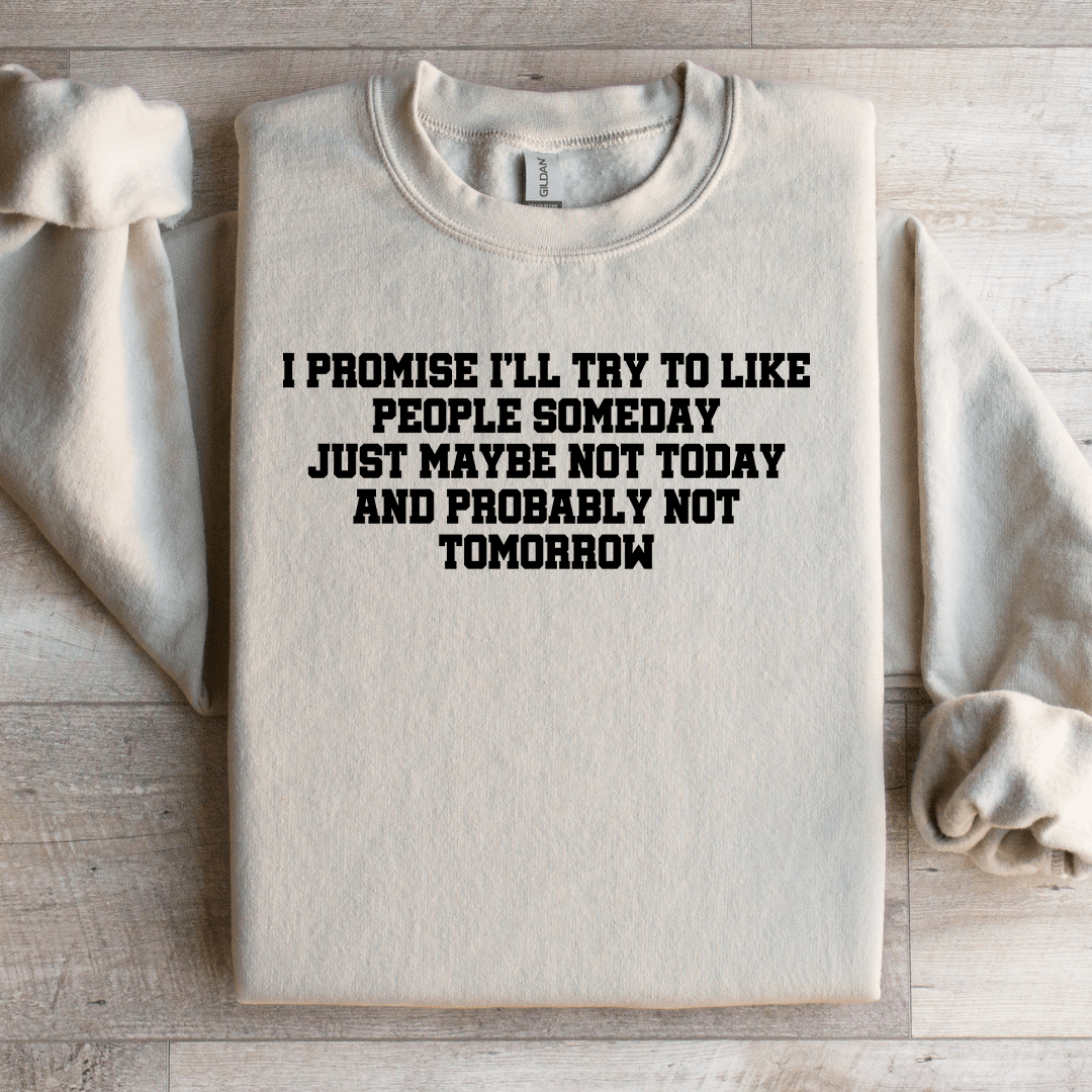 I Promise I'LL Try To Like People Someday Sweatshirt