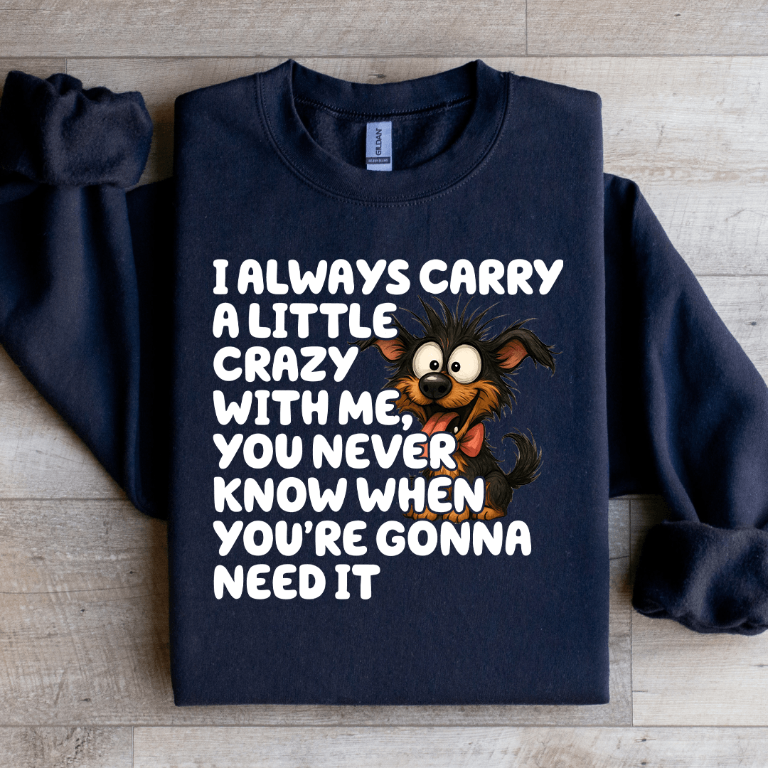 I Always Carry A Little Crazy With Me Sweatshirt