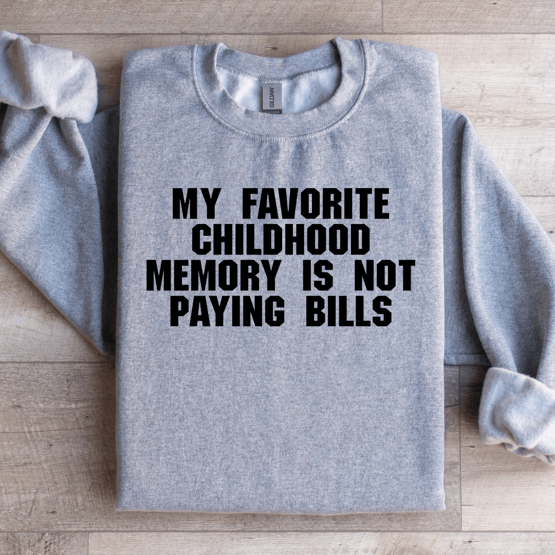 My Favorite Childhood Memory Is Not Paying Bills Sweatshirt