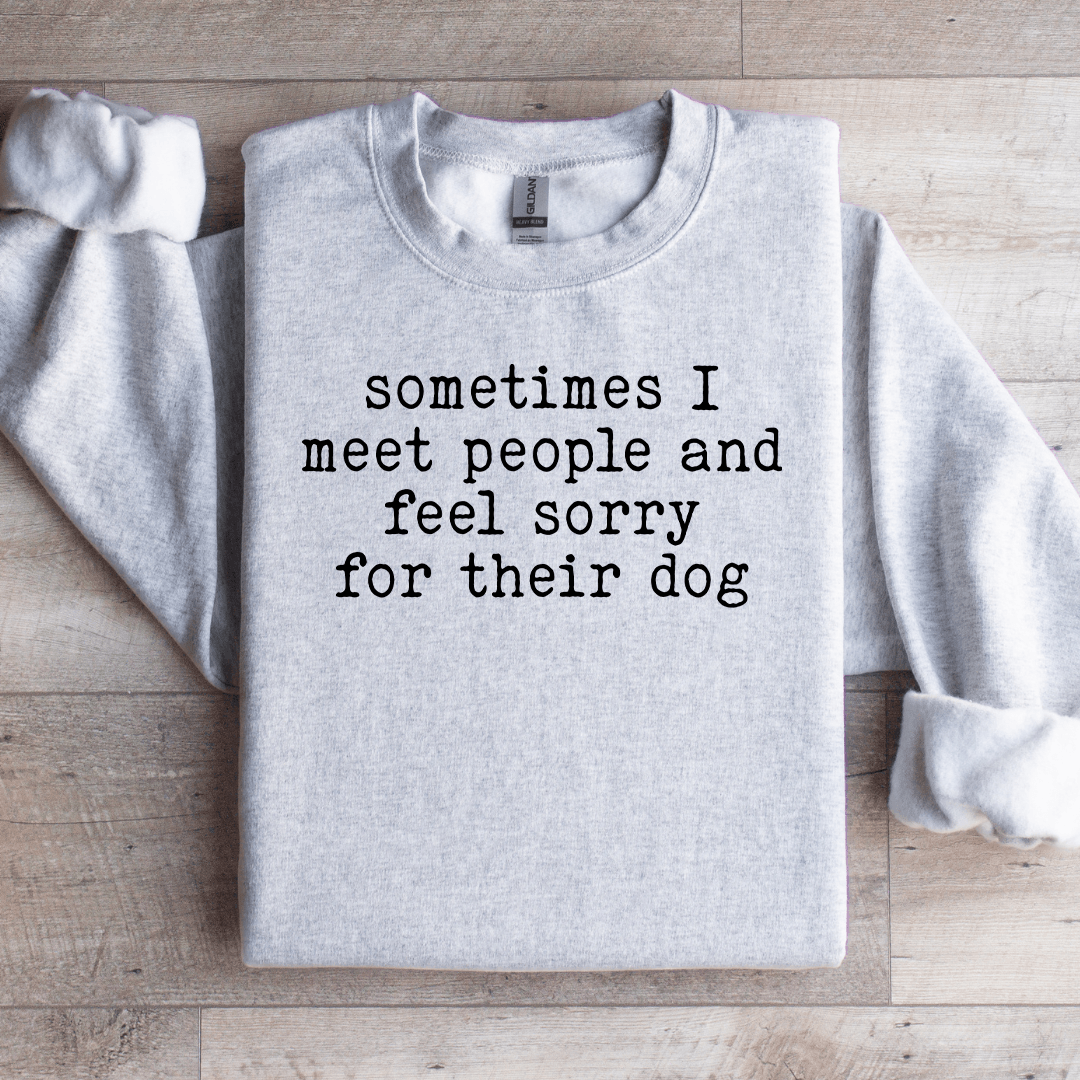 Sometimes I Meet People Sweatshirt