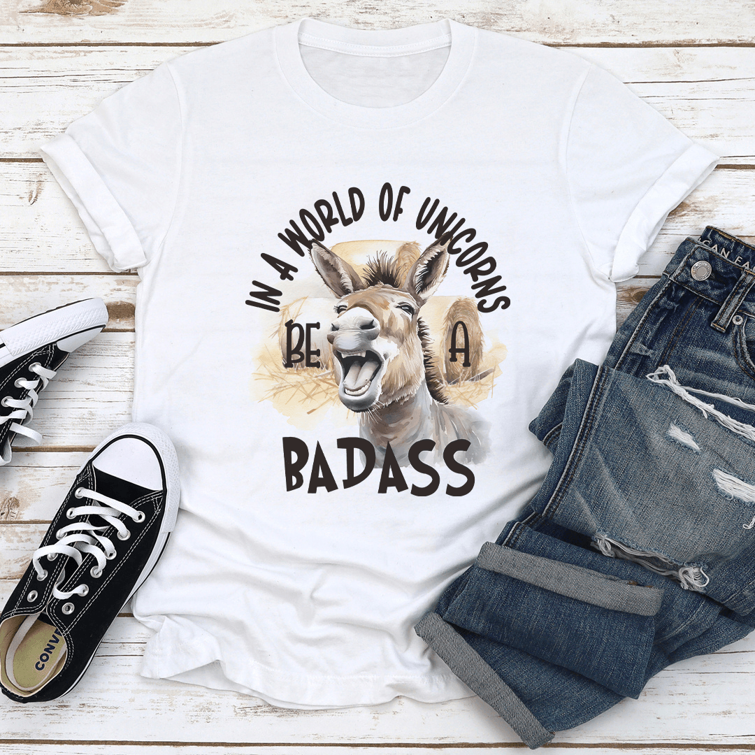 In A World Of Unicorns Be A Badass Tee