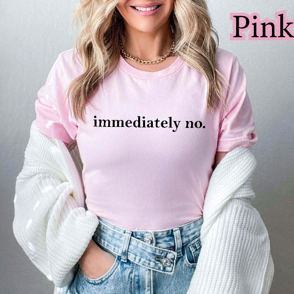 Immediately No Shirt | Funny Sarcastic Graphic Tee for Women | Humor Saying Sassy Quote Shirt