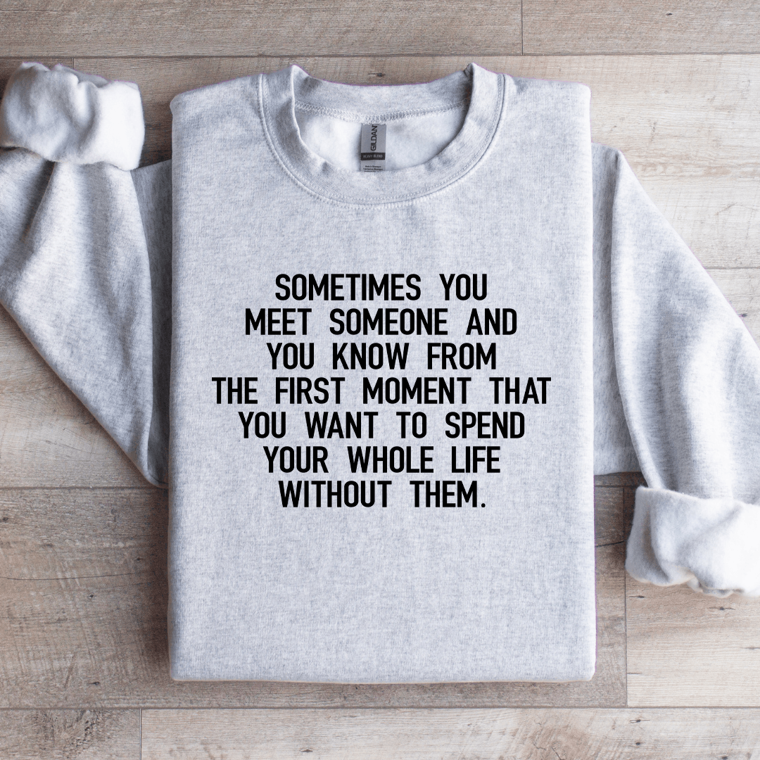 Sometimes You Meet Someone Sweatshirt