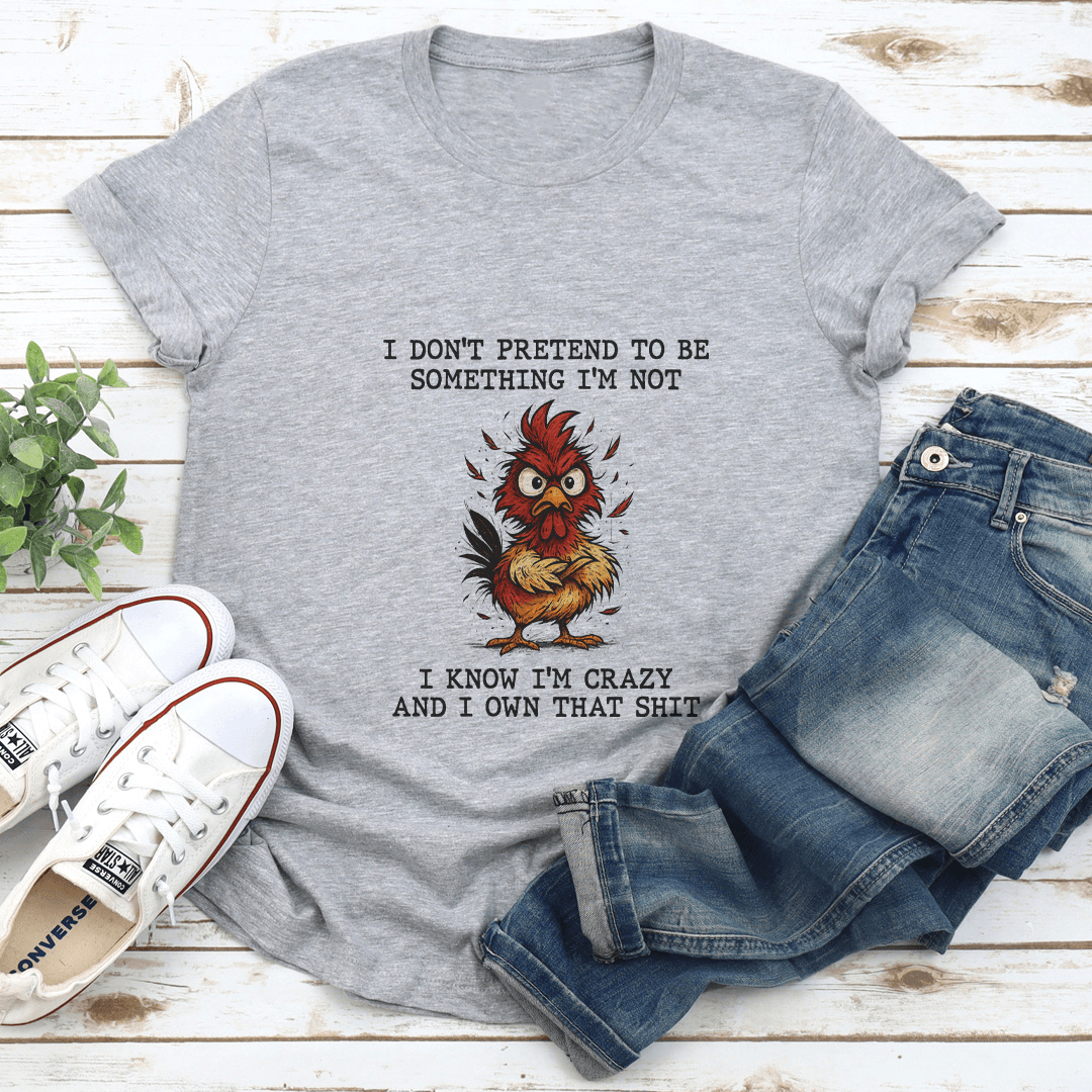 I Don't Pretend To Be Something I'm Not Tee