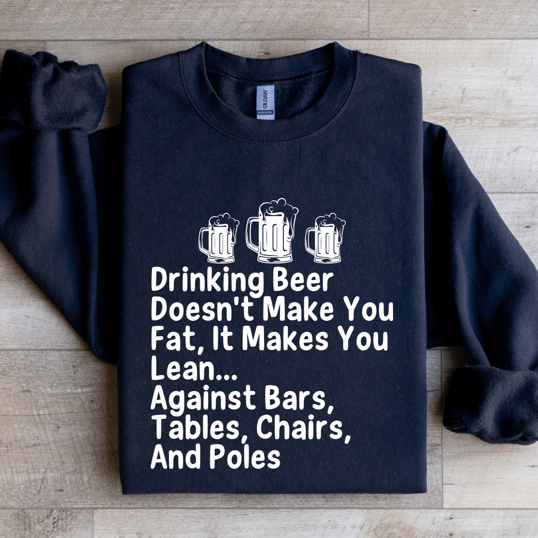 Drinking Beer Doesn't Make You Fat Sweatshirt