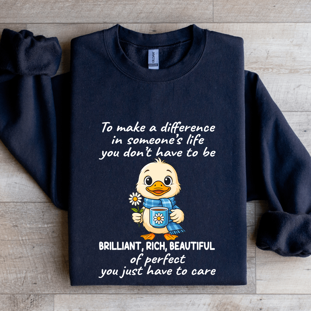 To Make A Difference In Someone's Life You Don't Have To Be Brilliant Sweatshirt