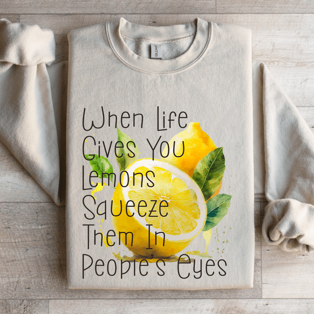 When Life Gives You Lemons Squeeze Eyes Sweatshirt