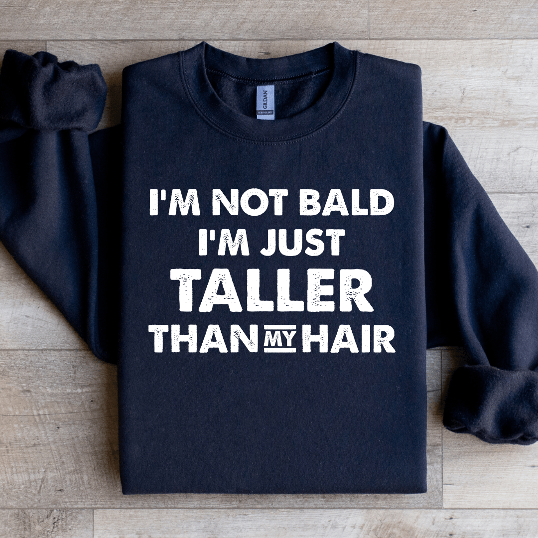 I'm Not Bald I'm Just Taller Sweatshirt