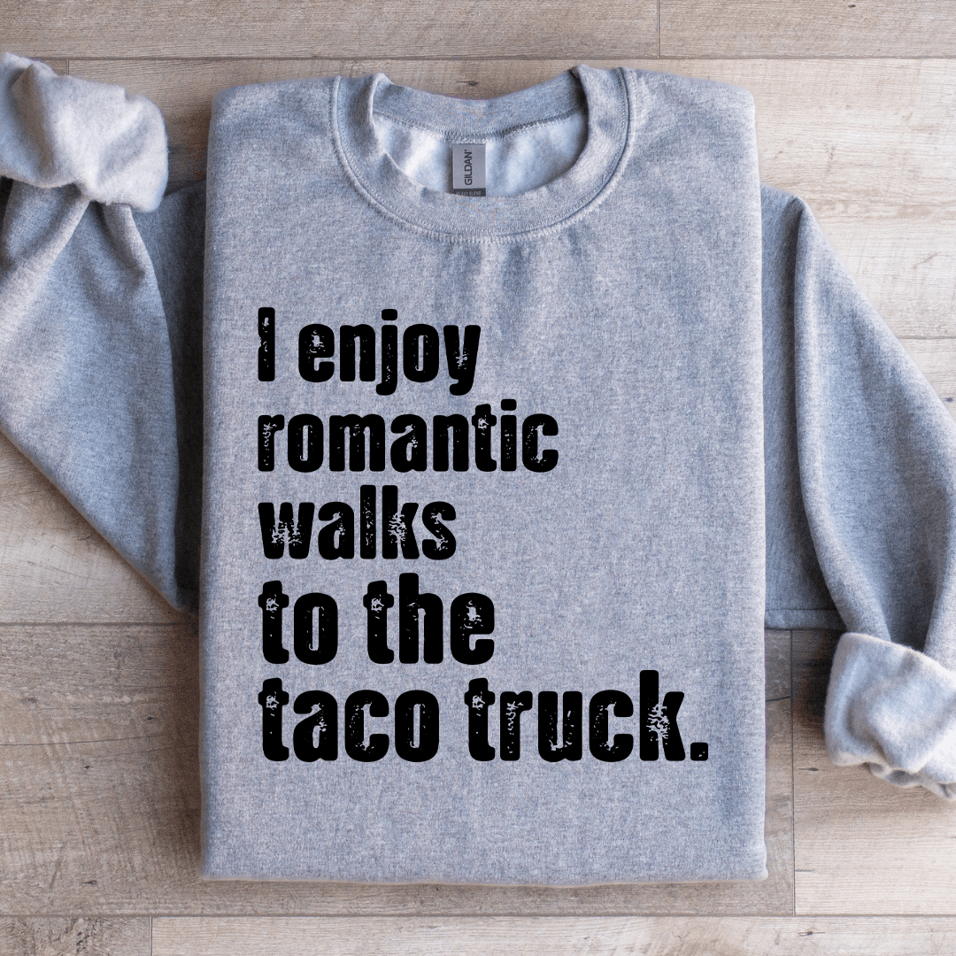 I Enjoy Romantic Walks To The Taco Truck Sweatshirt