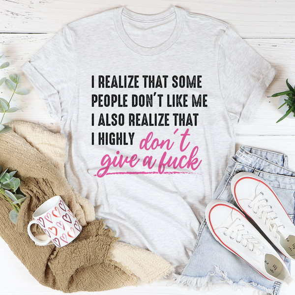 I Realize That Some People Don't Like Me Tee