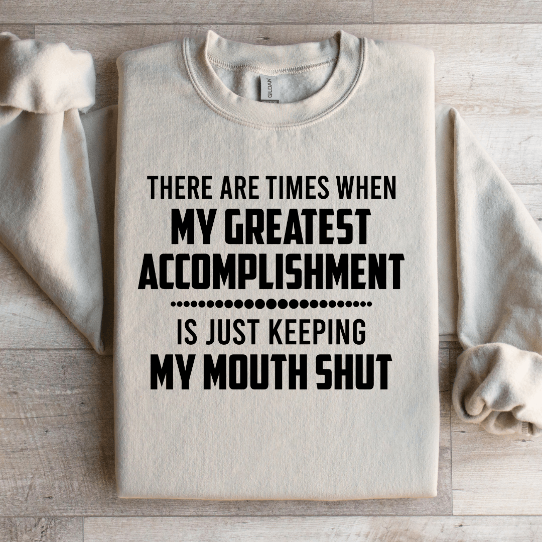 There Are Times When My Greatest Accomplishment Sweatshirt